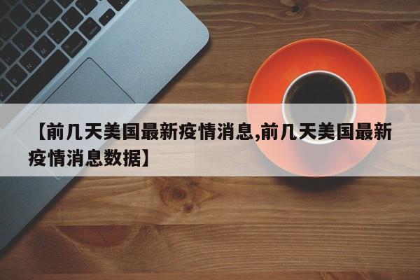 【前几天美国最新疫情消息,前几天美国最新疫情消息数据】