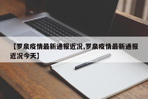 【罗泉疫情最新通报近况,罗泉疫情最新通报近况今天】